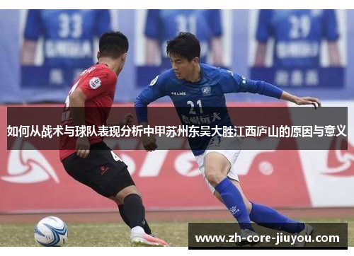 如何从战术与球队表现分析中甲苏州东吴大胜江西庐山的原因与意义