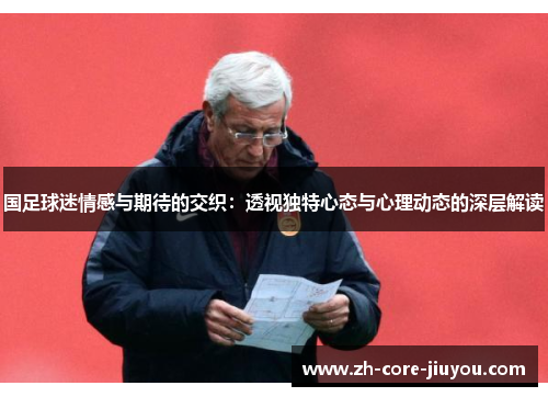 国足球迷情感与期待的交织：透视独特心态与心理动态的深层解读