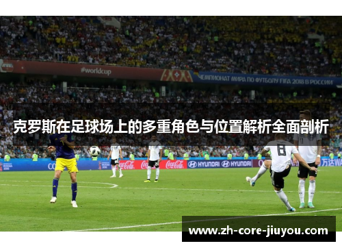 克罗斯在足球场上的多重角色与位置解析全面剖析