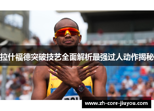 拉什福德突破技艺全面解析最强过人动作揭秘