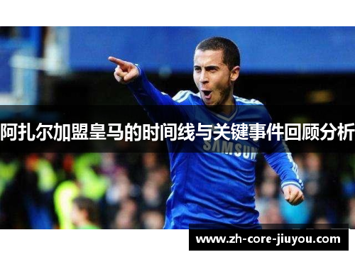 阿扎尔加盟皇马的时间线与关键事件回顾分析