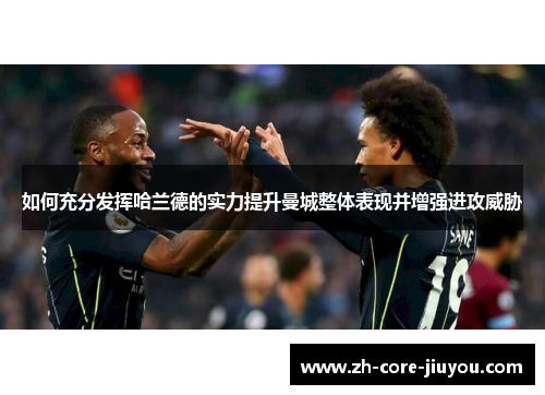 如何充分发挥哈兰德的实力提升曼城整体表现并增强进攻威胁