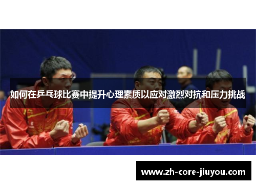 如何在乒乓球比赛中提升心理素质以应对激烈对抗和压力挑战