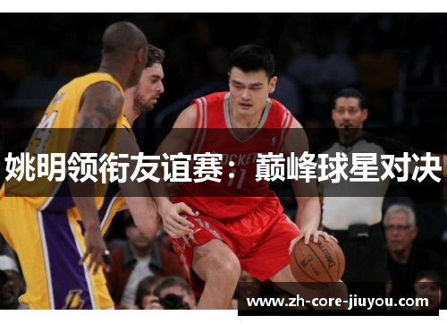 姚明领衔友谊赛：巅峰球星对决