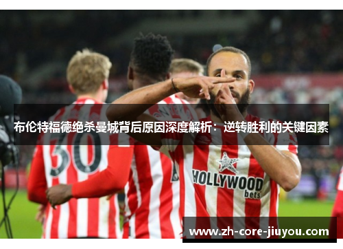 布伦特福德绝杀曼城背后原因深度解析：逆转胜利的关键因素