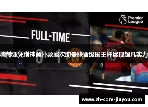 德赫亚凭借神勇扑救屡次助曼联晋级国王杯展现超凡实力