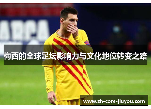 梅西的全球足坛影响力与文化地位转变之路